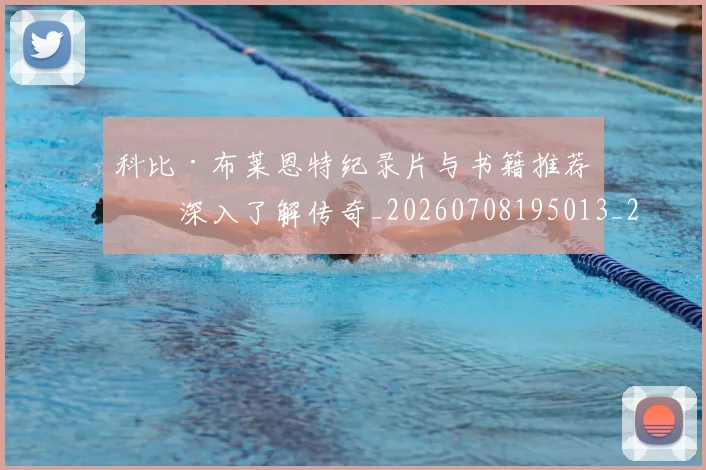 科比·布莱恩特纪录片与书籍推荐:深入了解传奇_20260708195013_20260802164821