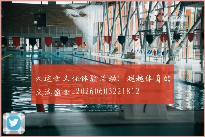 大运会文化体验活动:超越体育的交流盛会_20260603221812