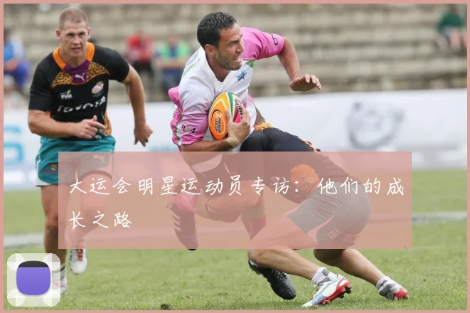 大运会明星运动员专访:他们的成长之路