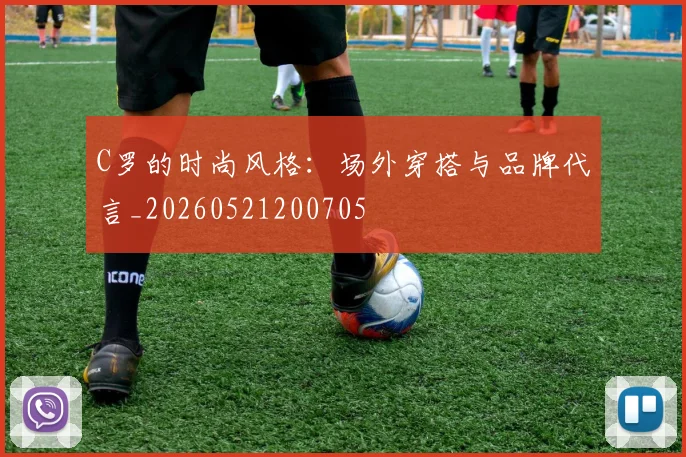 C罗的时尚风格:场外穿搭与品牌代言_20260521200705