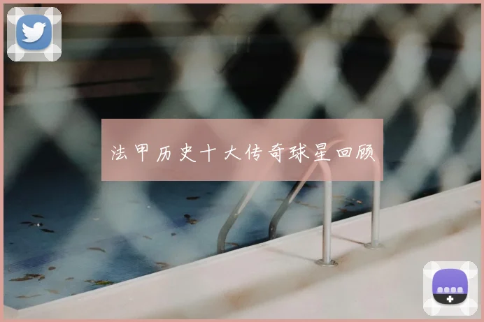 法甲历史十大传奇球星回顾