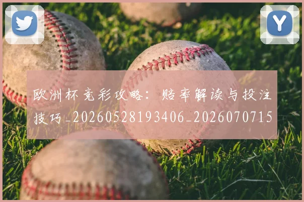 欧洲杯竞彩攻略:赔率解读与投注技巧_20260528193406_20260707152455