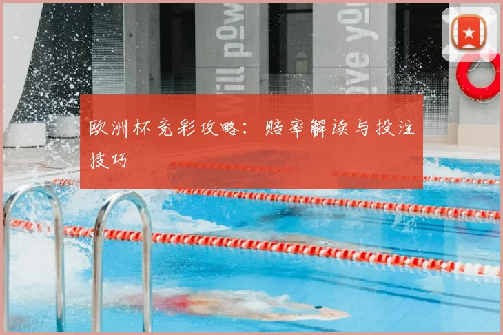 欧洲杯竞彩攻略:赔率解读与投注技巧