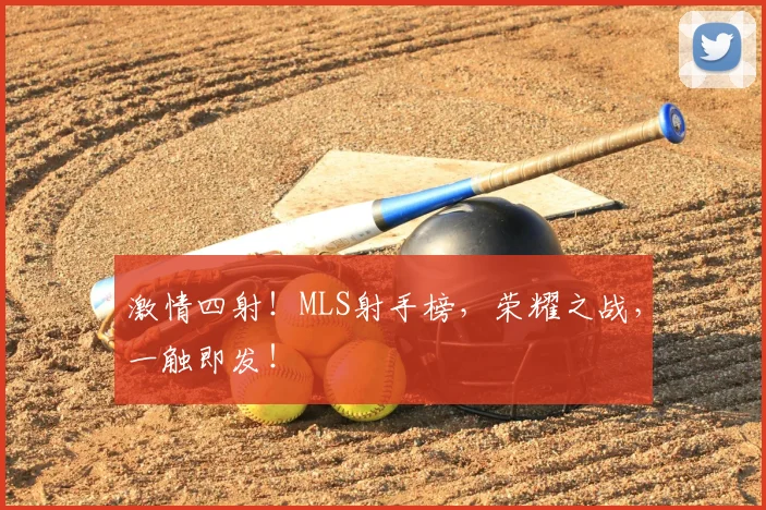 激情四射!MLS射手榜,荣耀之战,一触即发!