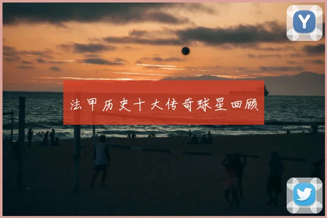 法甲历史十大传奇球星回顾